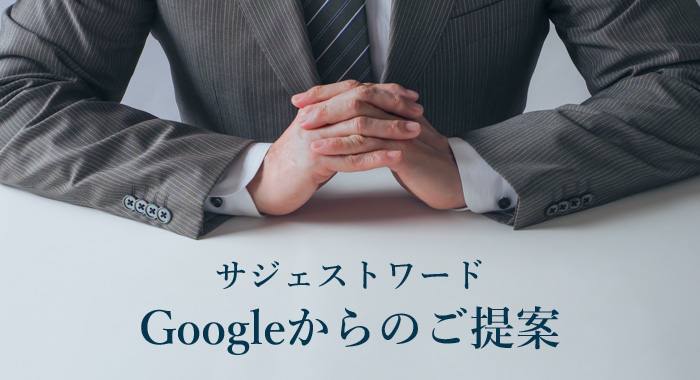 サジェストワード Googleからのご提案