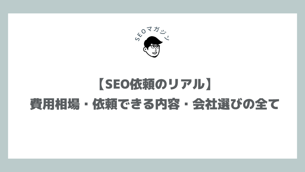 【SEO依頼のリアル】費用相場・依頼できる内容・会社選びの全て