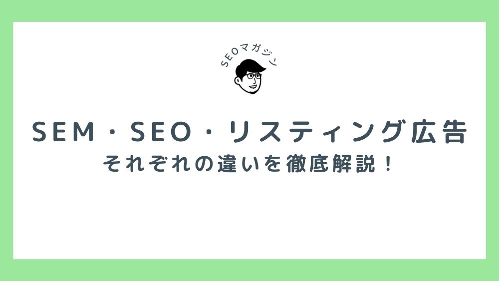 SEM・SEO・リスティング広告 それぞれの違いを徹底解説！