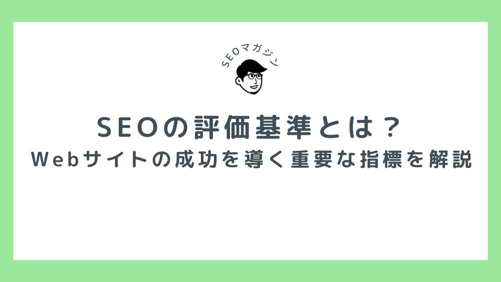 SEOの評価基準とは？webサイトの成功を導く重要な指標を解説