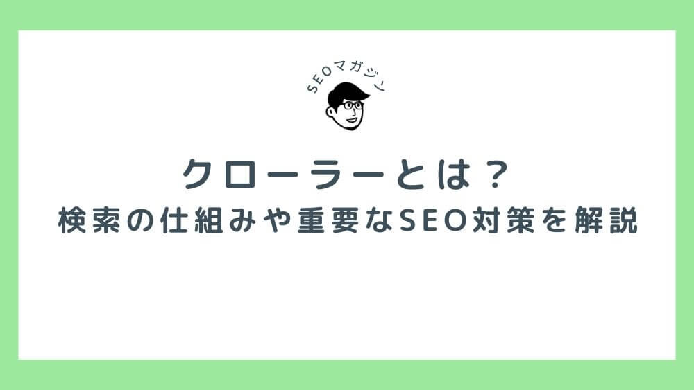 クローラーとは？検索の仕組みや重要なSEO対策を解説