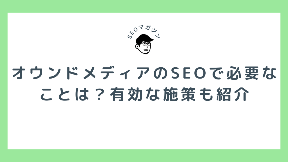 オウンドメディアのSEOで必要なことは？有効な施策や運用のポイントも紹介