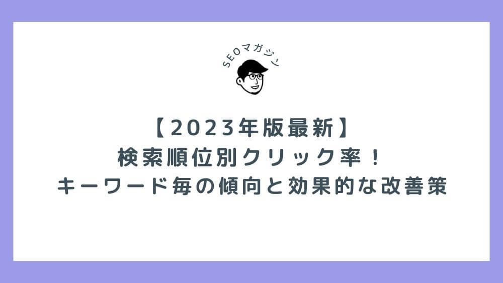 【2023年版最新】検索順位別クリック率！キーワード毎の傾向と効果的な改善策