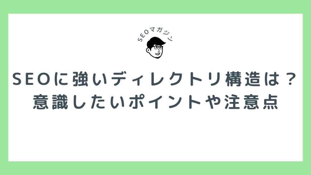 SEOに強いディレクトリ構造とは？意識したいポイントや注意点を解説