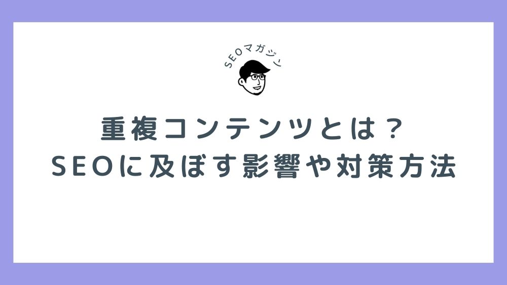 重複コンテンツとは？SEOに及ぼす影響や対策方法など詳しく解説