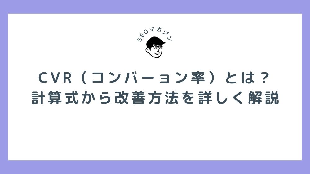 CVR (コンバーョン率） とは？計算式から改善方法を詳しく解説