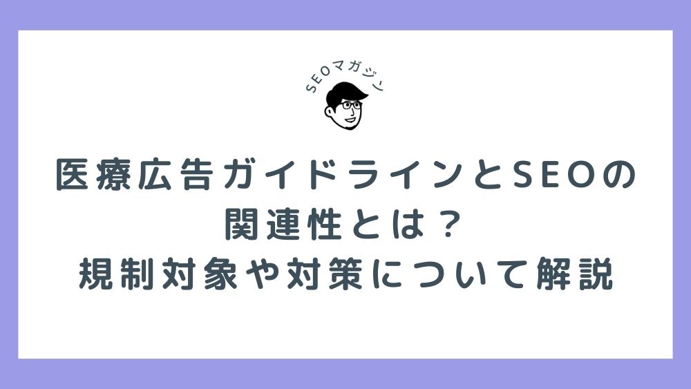 医療広告ガイドラインとSEOの関連性とは？規制対象や対策について解説