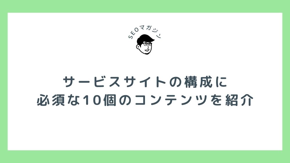 サービスサイトの構成に 必須な10個のコンテンツを紹介