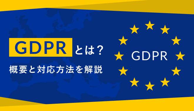 GDPRとは？概要と対応方法を解説