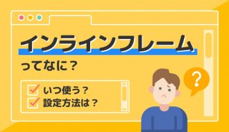 インラインフレーム（iframe）とは？　使われる場面や設定方法をご紹介